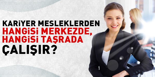 Kariyer mesleklerden hangisi merkezde çalışır?