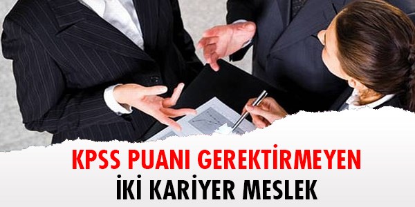 KPSS puanı gerektirmeyen iki kariyer meslek