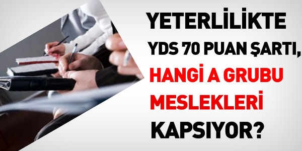 Yeterlikte YDS 70 şartı, hangi A grubu meslekleri kapsıyor?