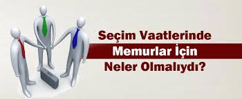 Seçim vaatlerinde memurlar için neler olmalıydı?